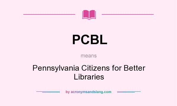 What does PCBL mean? It stands for Pennsylvania Citizens for Better Libraries
