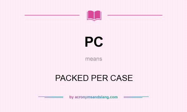 What does PC mean? It stands for PACKED PER CASE