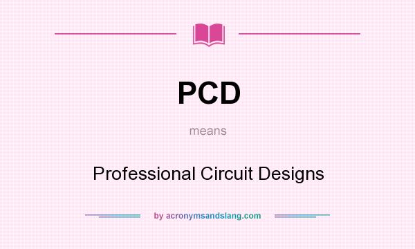 What does PCD mean? It stands for Professional Circuit Designs