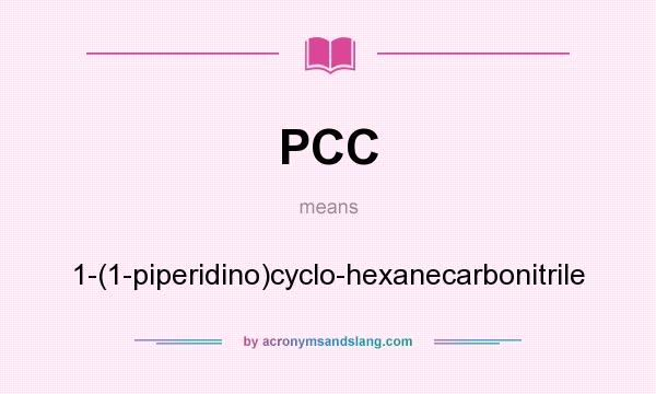 What does PCC mean? It stands for 1-(1-piperidino)cyclo-hexanecarbonitrile