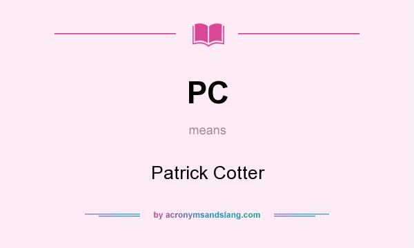 What does PC mean? It stands for Patrick Cotter