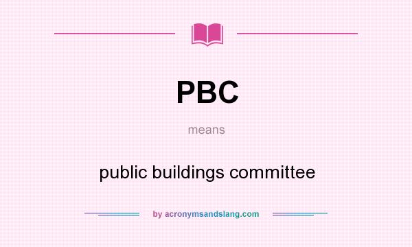 What does PBC mean? It stands for public buildings committee