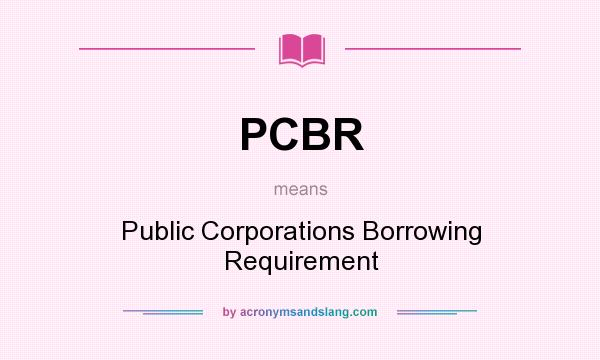 What does PCBR mean? It stands for Public Corporations Borrowing Requirement
