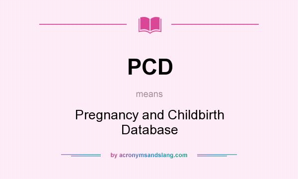 What does PCD mean? It stands for Pregnancy and Childbirth Database