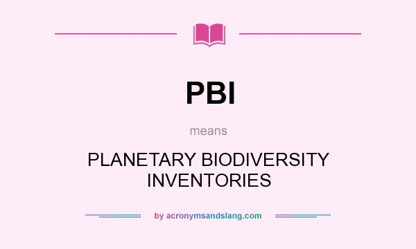 What does PBI mean? It stands for PLANETARY BIODIVERSITY INVENTORIES