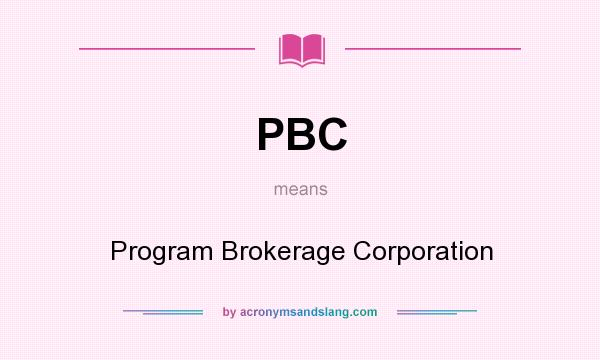 What does PBC mean? It stands for Program Brokerage Corporation