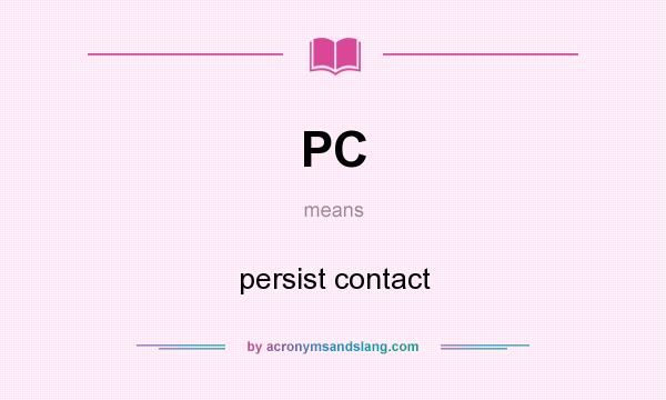 What does PC mean? It stands for persist contact