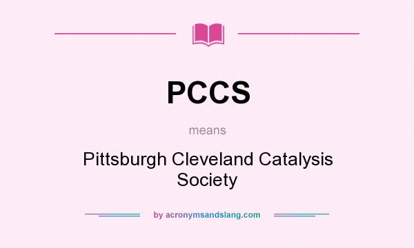 What does PCCS mean? It stands for Pittsburgh Cleveland Catalysis Society