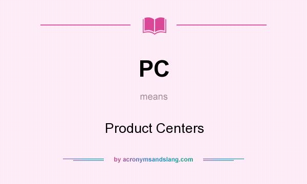 What does PC mean? It stands for Product Centers