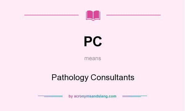 What does PC mean? It stands for Pathology Consultants