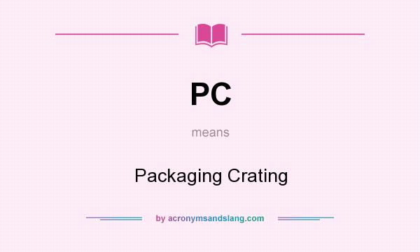 What does PC mean? It stands for Packaging Crating