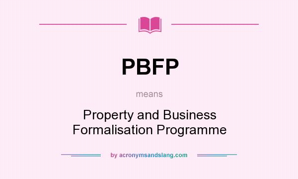 What does PBFP mean? It stands for Property and Business Formalisation Programme