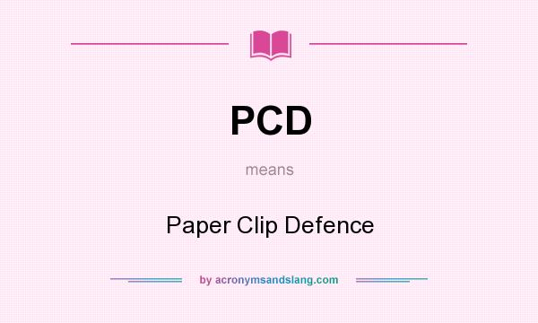 What does PCD mean? It stands for Paper Clip Defence