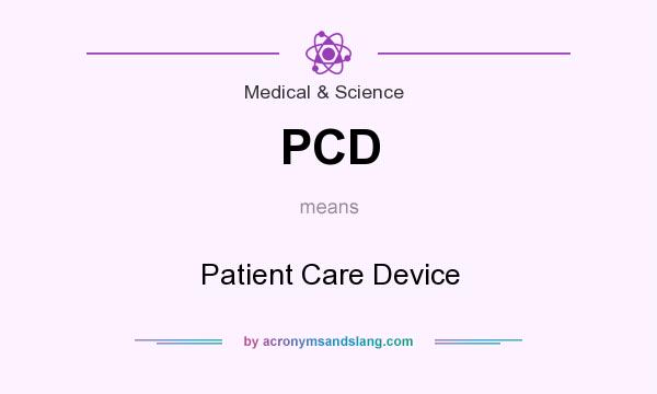 What does PCD mean? It stands for Patient Care Device