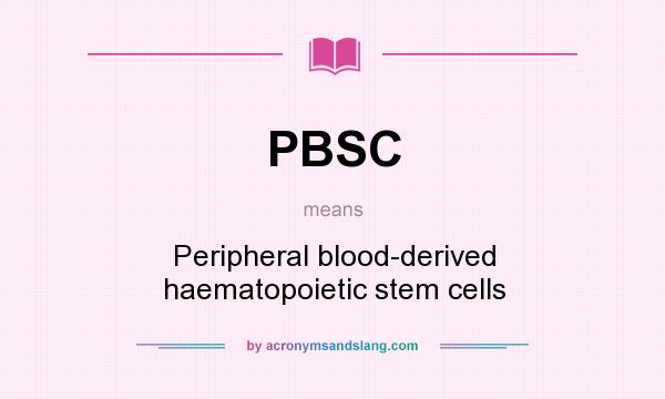 What does PBSC mean? It stands for Peripheral blood-derived haematopoietic stem cells
