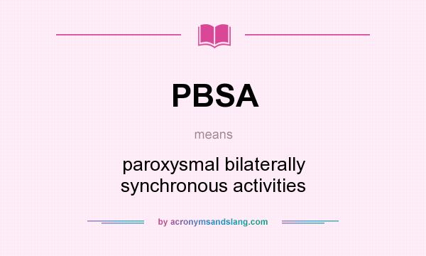What does PBSA mean? It stands for paroxysmal bilaterally synchronous activities