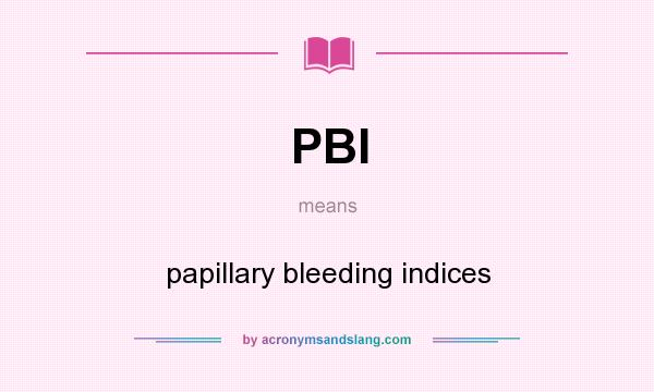 What does PBI mean? It stands for papillary bleeding indices