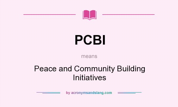What does PCBI mean? It stands for Peace and Community Building Initiatives