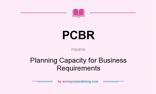 What does PCBR mean? It stands for Planning Capacity for Business Requirements