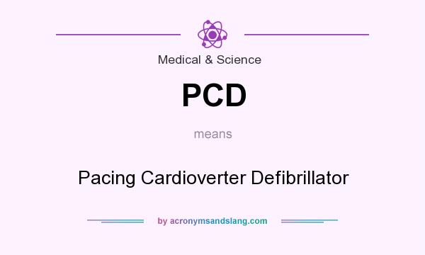What does PCD mean? It stands for Pacing Cardioverter Defibrillator