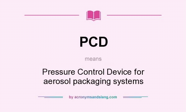 What does PCD mean? It stands for Pressure Control Device for aerosol packaging systems