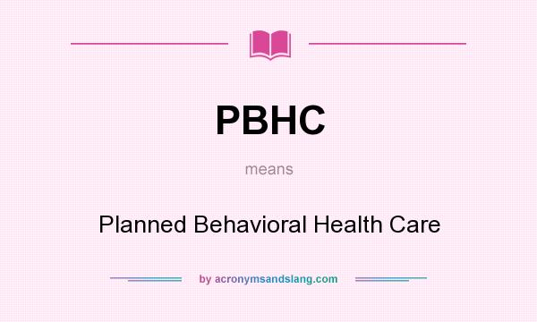 What does PBHC mean? It stands for Planned Behavioral Health Care