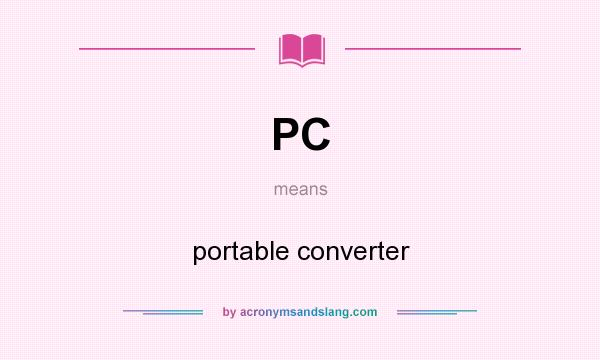 What does PC mean? It stands for portable converter