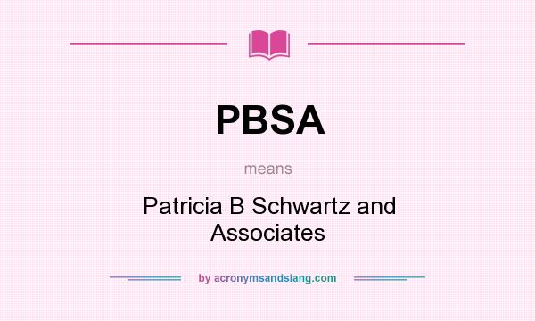 What does PBSA mean? It stands for Patricia B Schwartz and Associates