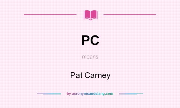 What does PC mean? It stands for Pat Carney