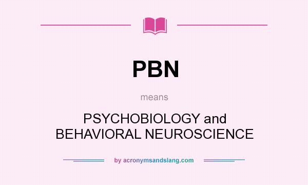 What does PBN mean? It stands for PSYCHOBIOLOGY and BEHAVIORAL NEUROSCIENCE