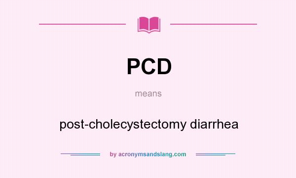 What does PCD mean? It stands for post-cholecystectomy diarrhea