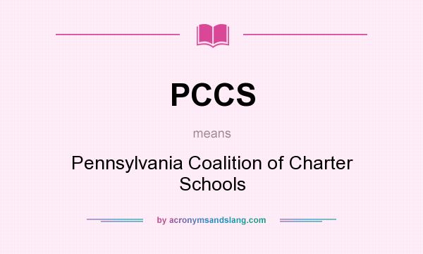 What does PCCS mean? It stands for Pennsylvania Coalition of Charter Schools