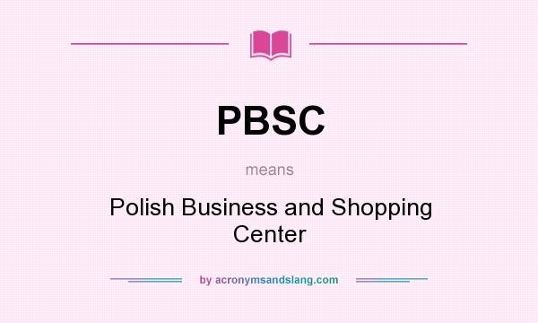 What does PBSC mean? It stands for Polish Business and Shopping Center