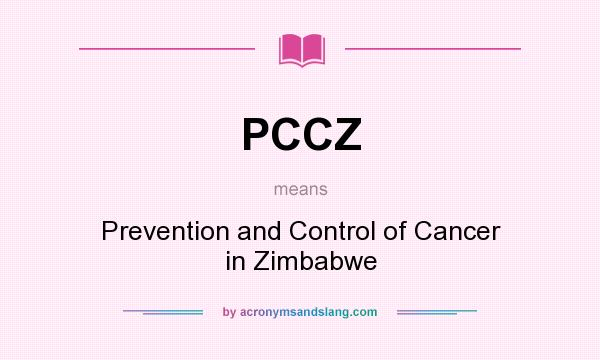 What does PCCZ mean? It stands for Prevention and Control of Cancer in Zimbabwe