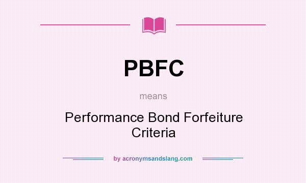 What does PBFC mean? It stands for Performance Bond Forfeiture Criteria