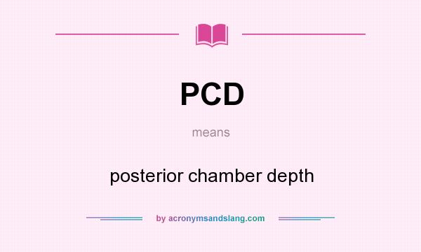 What does PCD mean? It stands for posterior chamber depth
