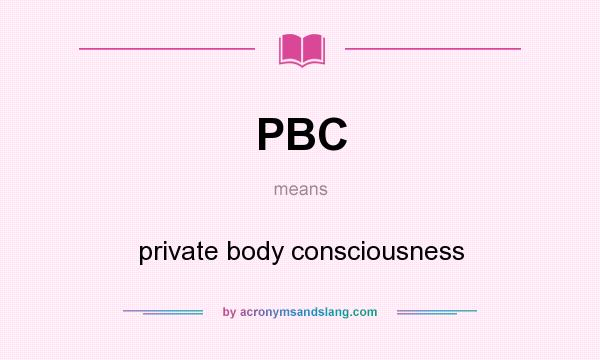 What does PBC mean? It stands for private body consciousness