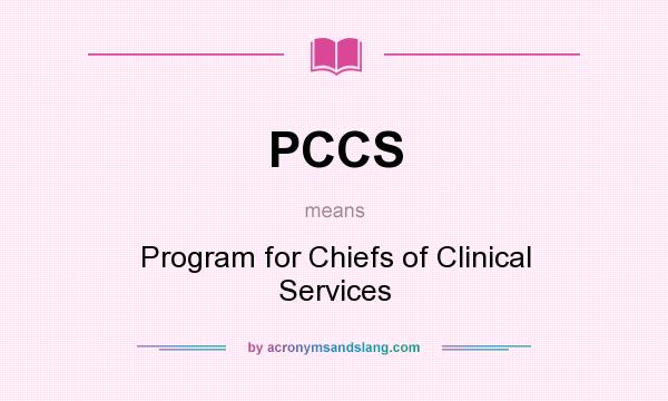 What does PCCS mean? It stands for Program for Chiefs of Clinical Services