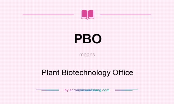 What does PBO mean? It stands for Plant Biotechnology Office