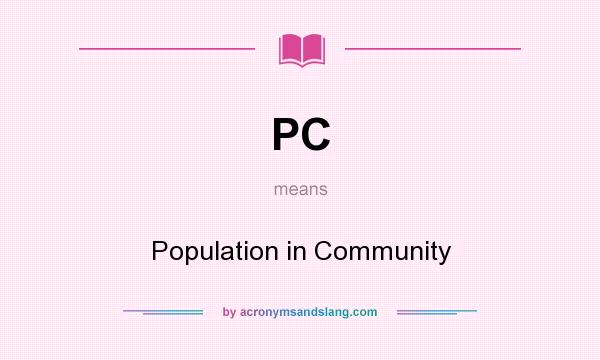 What does PC mean? It stands for Population in Community