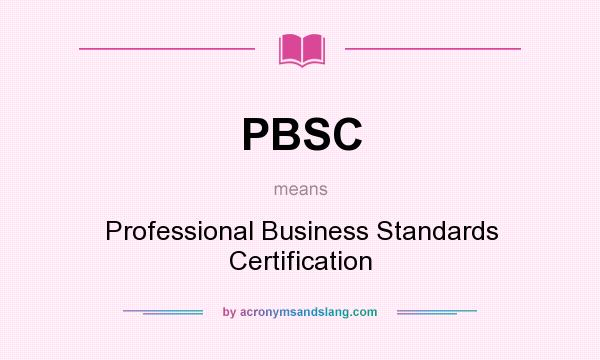 What does PBSC mean? It stands for Professional Business Standards Certification