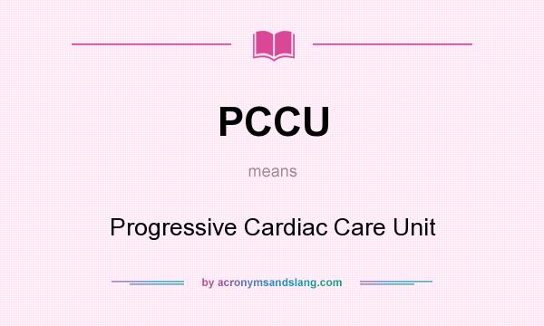 What does PCCU mean? It stands for Progressive Cardiac Care Unit