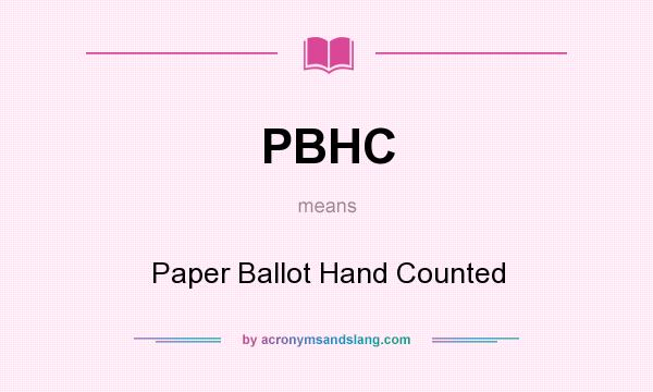 What does PBHC mean? It stands for Paper Ballot Hand Counted