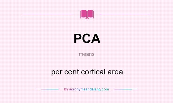 What does PCA mean? It stands for per cent cortical area