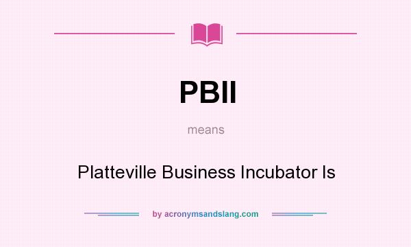 What does PBII mean? It stands for Platteville Business Incubator Is