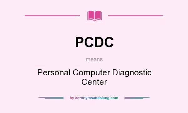 What does PCDC mean? It stands for Personal Computer Diagnostic Center