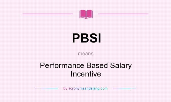 What does PBSI mean? It stands for Performance Based Salary Incentive