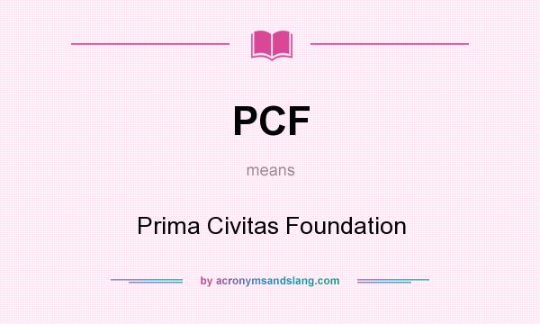 What does PCF mean? It stands for Prima Civitas Foundation