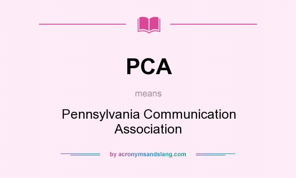 What does PCA mean? It stands for Pennsylvania Communication Association