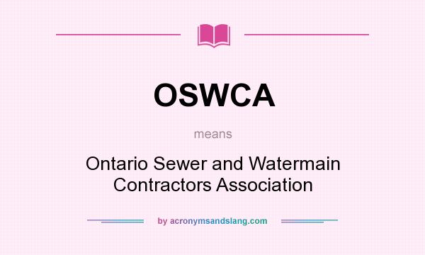 What does OSWCA mean? It stands for Ontario Sewer and Watermain Contractors Association